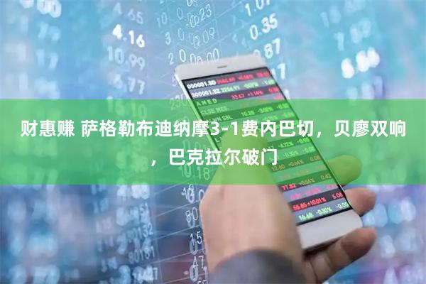财惠赚 萨格勒布迪纳摩3-1费内巴切，贝廖双响，巴克拉尔破门